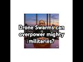 Drone Swarms can overpower mighty militaries?