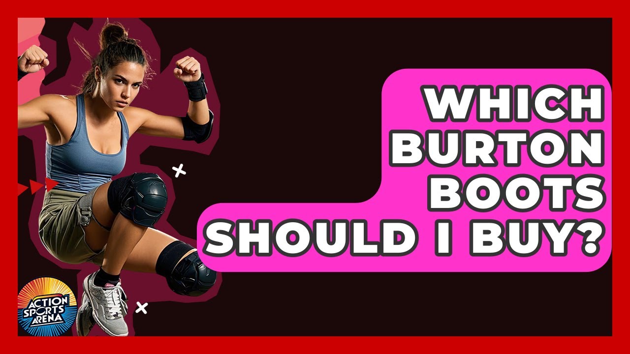 Which Burton Boots Should I Buy? - Action Sports Arena