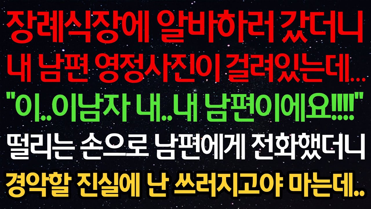 실화사연-장례식장에 알바하러 갔더니 내 남편 영정사진이 걸려있는데…“이..이남자 내..내 남편이에요!!” 떨리는 손으로 남편에게 전화했더니 경악할 진실에 난 쓰러지고야 마는데..