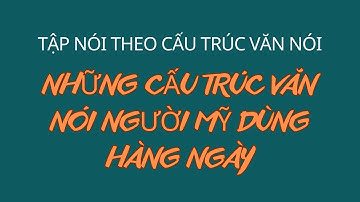 Học Nhẹ Nhớ Lâu | Bí Quyết Nói Lưu Loát | 100 Mẫu Câu Thông Dụng | Tập Nói Theo Cấu Trúc Văn Nói