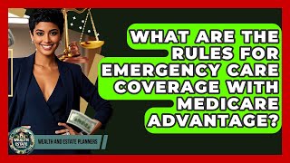 What Are The Rules For Emergency Care Coverage With Medicare Advantage? - Wealth and Estate Planners