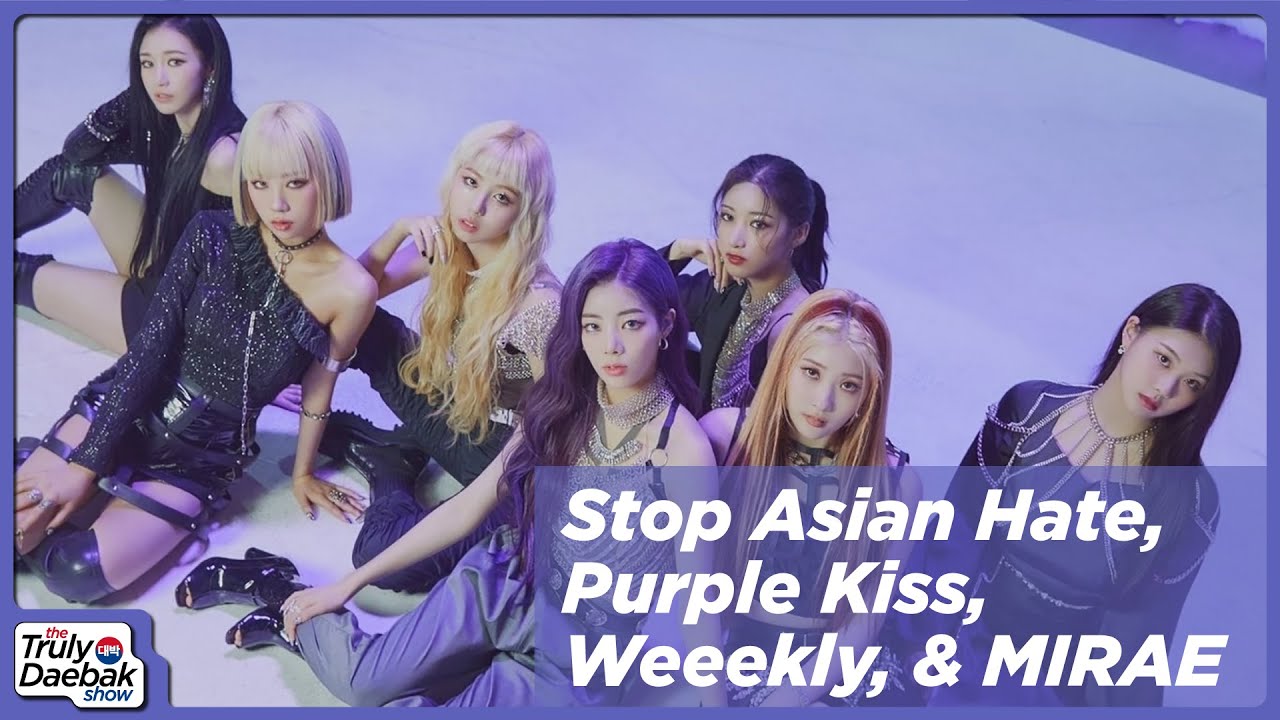 Stop Asian Hate And Purple Kiss Weeekly MIRAE Reviews Truly 