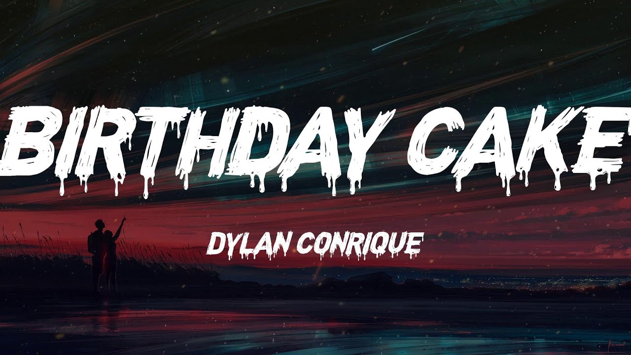 Dylan Conrique Birthday Cake (Lyrics) YouTube