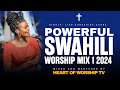 Powerful swahili worship mix 1 2024  heart of worship tv