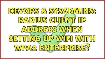 DevOps & SysAdmins: Radius Client IP Address when setting up Wifi with WPA2 Enterprise?