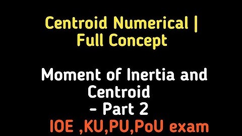 Centroid Numerical | Full Concept | Moment of Inertia and Centroid - Part 2 | IOE ,KU,PU,PoU exam