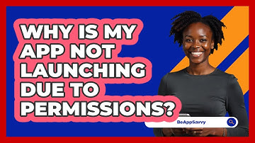 Why Is My App Not Launching Due To Permissions?