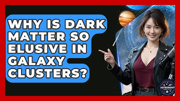 Why Is Dark Matter So Elusive In Galaxy Clusters? - Astronomy Made Simple
