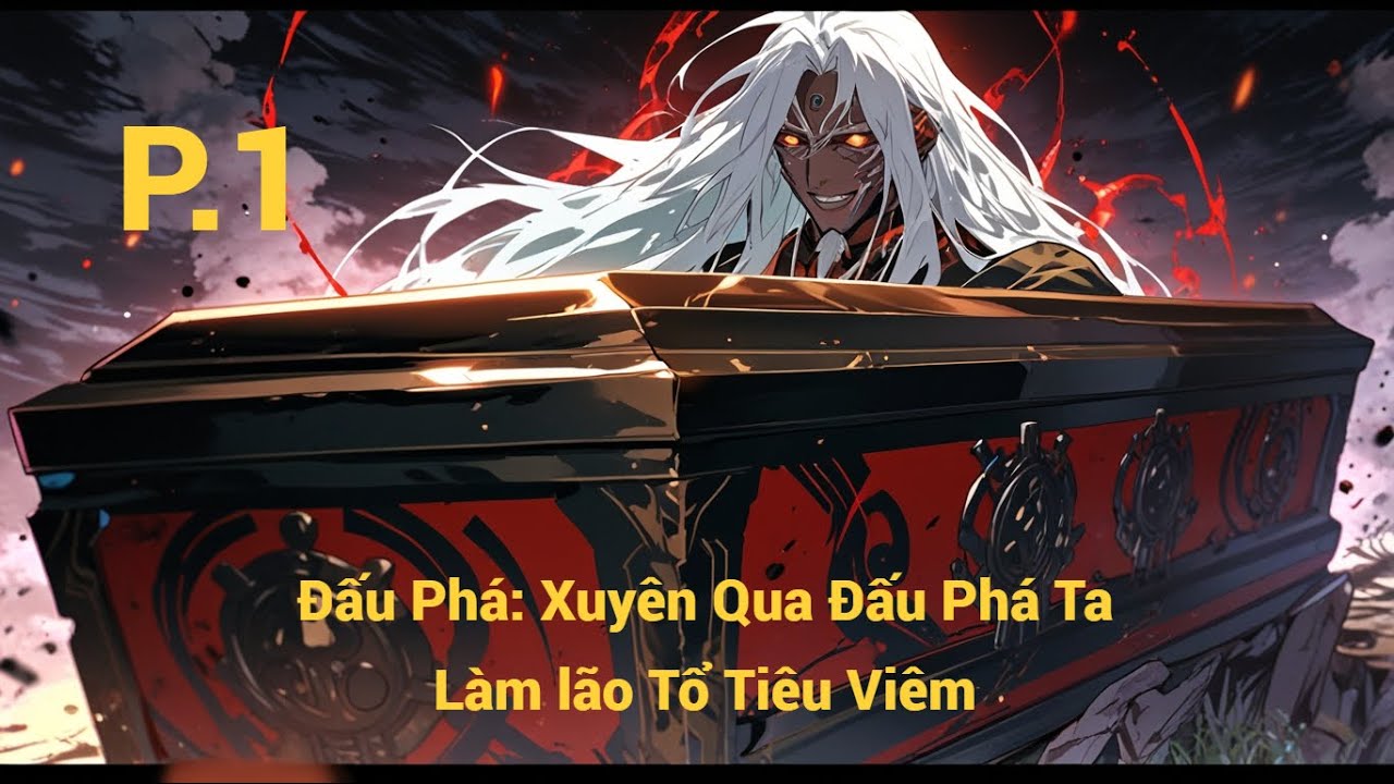 Đấu Phá: Xuyên Qua Đấu Phá Ta Làm Lão Tổ Tiêu Viêm Tập 1