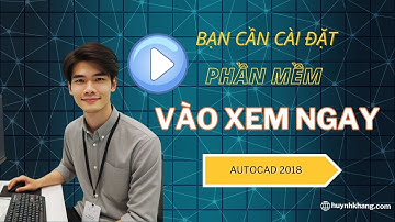 Cài Đặt AutoCAD 2018 Đơn Giản & Nhanh Chóng | Hướng Dẫn Chi Tiết A-Z Từ Huỳnh Khang