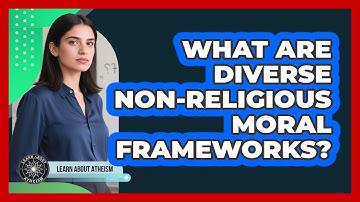 What Are Diverse Non-Religious Moral Frameworks?