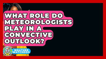 What Role Do Meteorologists Play In A Convective Outlook? - Weather Watchdog
