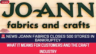 Information Joann Fabrics Closing 500 Stores Amid Bankruptcy – What It Means for Customers & the Craft Industry Update