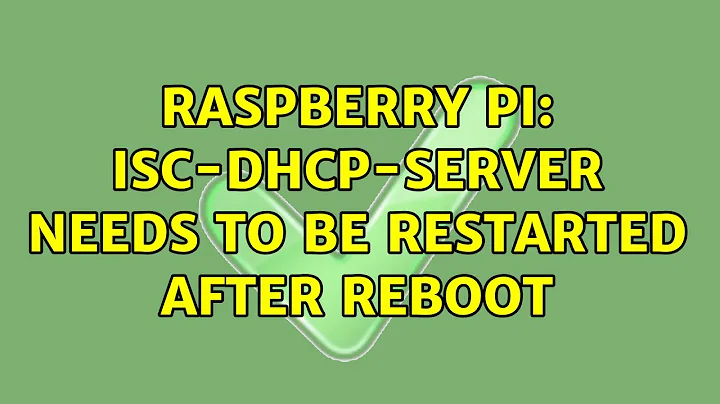 Raspberry Pi: isc-dhcp-server needs to be restarted after reboot (2 Solutions!!)