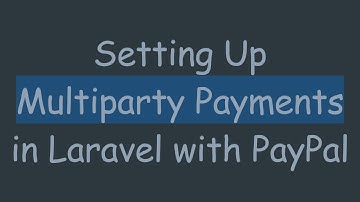 Setting Up Multiparty Payments in Laravel with PayPal
