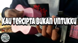 Kau Tercipta Bukan Untukku - Cover Ukulele Senar 4 By Kp. Manis