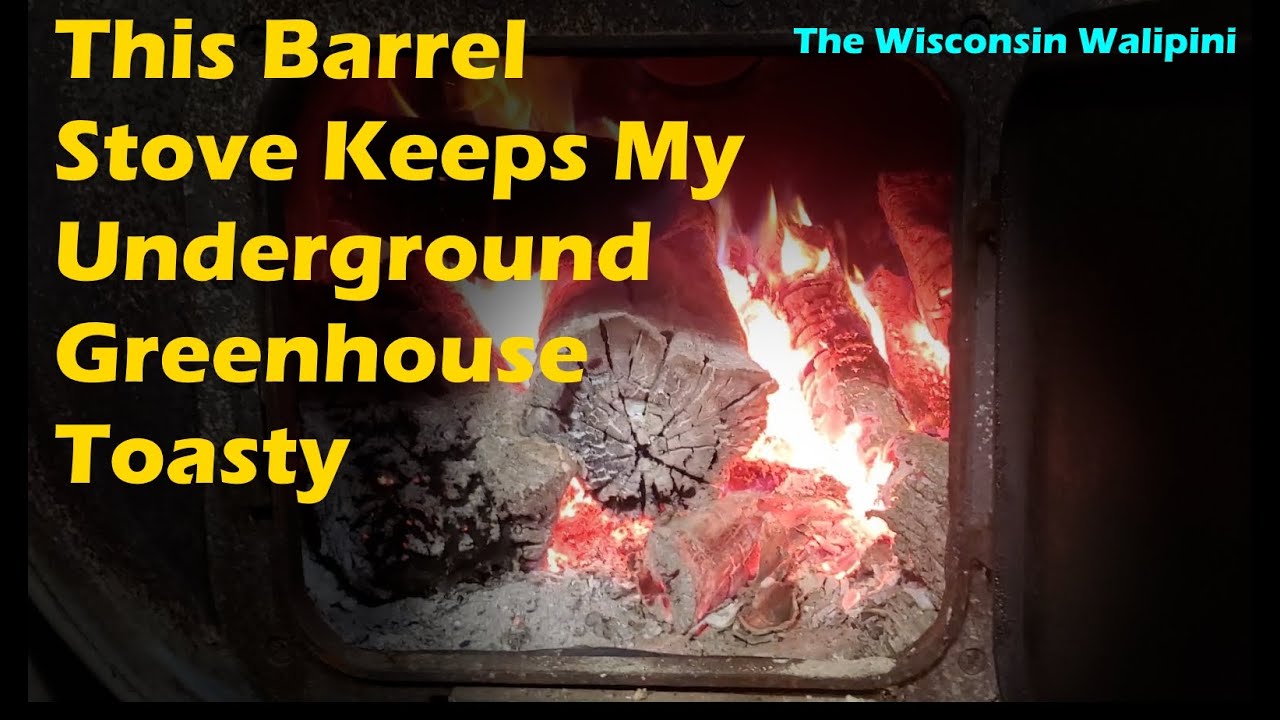 Heating My Underground Greenhouse With Wood Stove The Wisconsin
