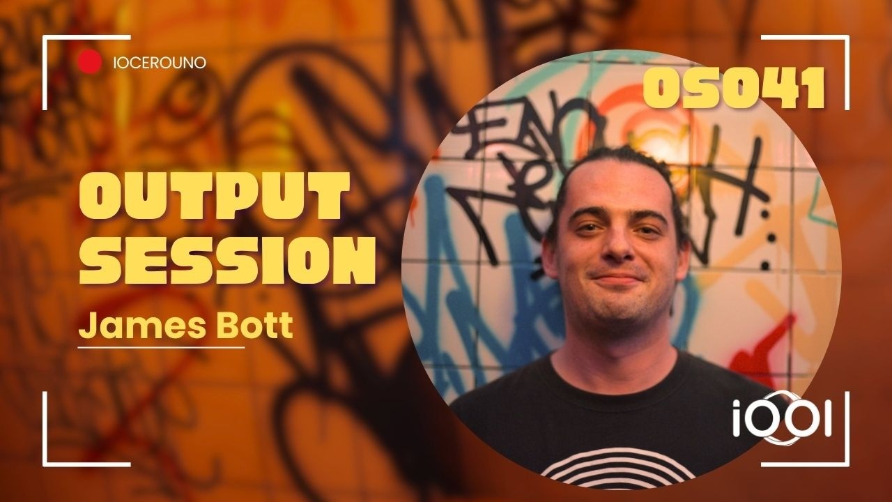 James Bott- iocerouno // OUTPUT SESSION 041