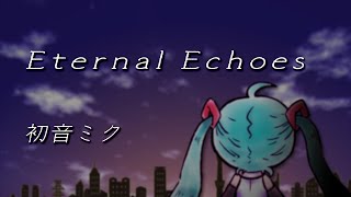 Eternal Echoes/初音ミク