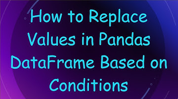 How to Replace Values in Pandas DataFrame Based on Conditions