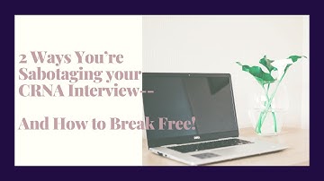 Two Ways You’re Sabotaging Your CRNA Interview — And How to Break Free