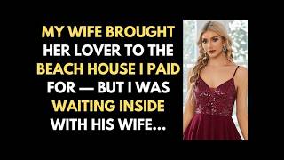MY WIFE BROUGHT HER LOVER TO THE BEACH HOUSE I PAID FOR - BUT I WAS WAITING INSIDE WITH HIS WIFE...