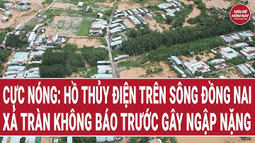 Cực nóng: Hồ thủy điện trên sông Đồng Nai xả tràn không báo trước gây ngập nặng
