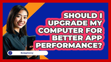 Should I Upgrade My Computer For Better App Performance? - Be App Savvy