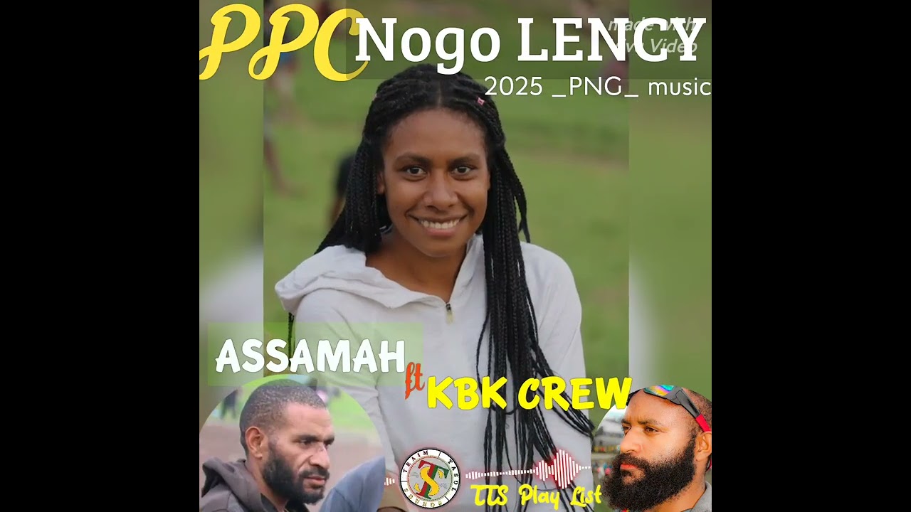 PPC_NOGO_LENCY [2025_PNG_LOCAL MUSIC ]ASSAMAH x KBK CREW..ASSAMAH [RECORDS] TTS_PLAYLIST.