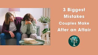 After An Affair: The 3 Biggest Mistakes Couples Make