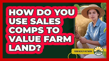 How Do You Use Sales Comps to Value Farm Land?