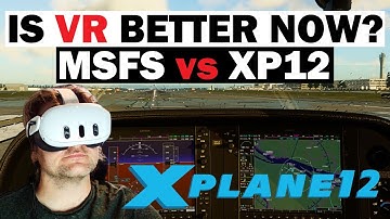 IS X Plane 12 VR BETTER than MSFS? Let