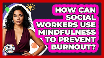 How Can Social Workers Use Mindfulness To Prevent Burnout? - Child Welfare Network