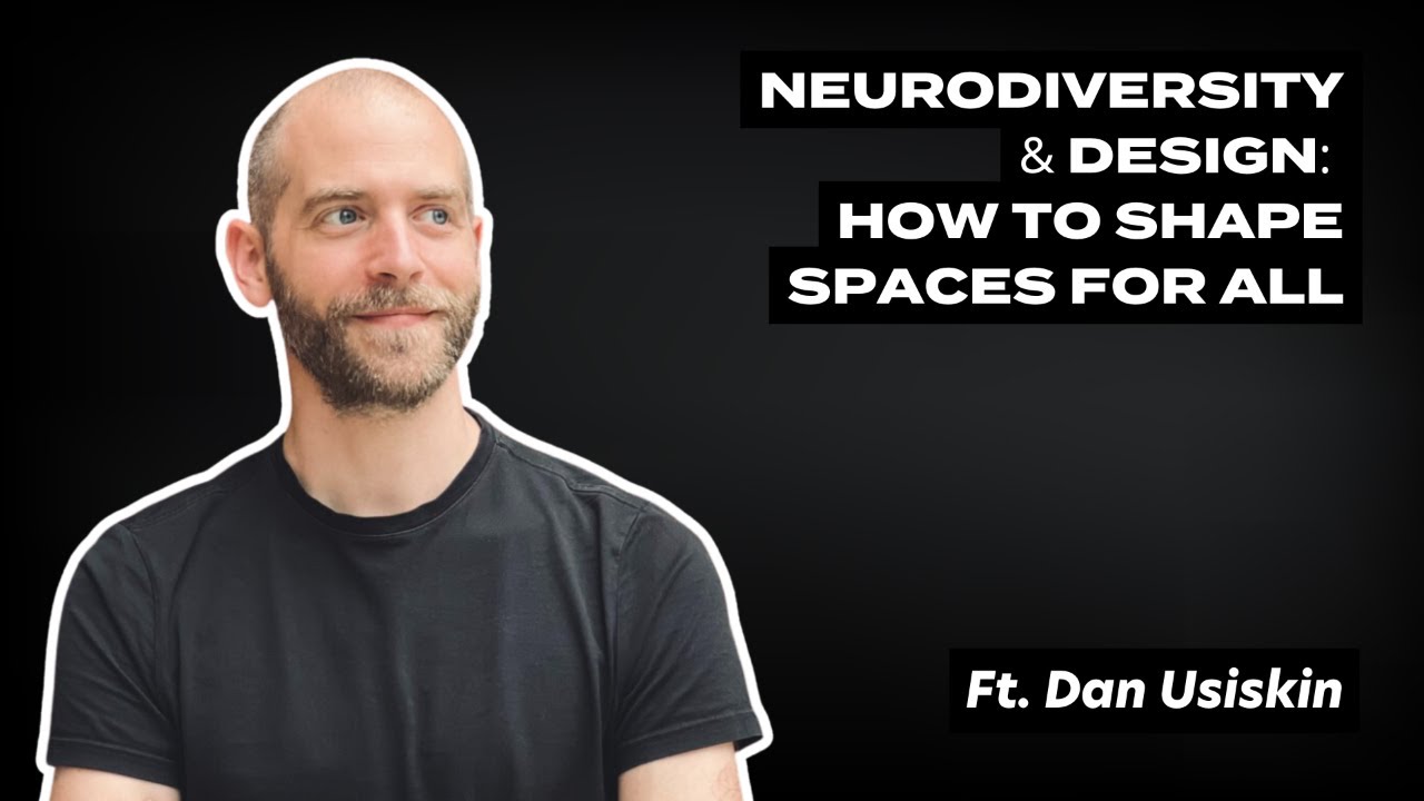Нейроразнообразие и дизайн: как создавать пространства для всех, с участием Дэна Усискина.
