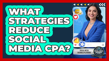 What Strategies Reduce Social Media CPA? - Social Media Business Playbook