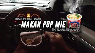 Nikmatnya Makan Pop Mie Saat Hujan Deras Malam Hari Di Dalam Mobil