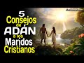 5 Consejos de Adan a los Varones Hombres Maridos Esposos Cristianos