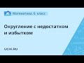 Математика 6 класс.  Округление с недостатком и избытком