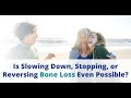 WEBINAR: Is Slowing Down, Stopping or Reversing Bone Loss Even Possible?