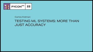 Testing ML Systems: More than just accuracy - Carlos Kidman