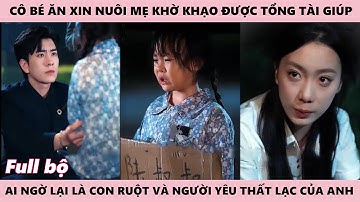 Bé Gái Xin Tổng Tài Cứu Mẹ Khờ Bị Ốm, Ai Ngờ Lại Là Người Anh Tìm Đã Lâu - Gặp Nhau Khi Trăng Tàn