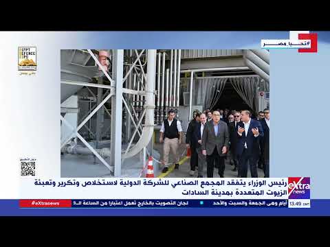 رئيس الوزراء يتفقد المجمع الصناعي للشركة الدولية لاستخلاص وتكرير الزيوت المتعددة بمدينة السادات