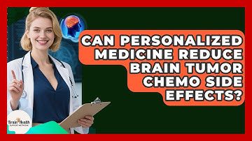Can Personalized Medicine Reduce Brain Tumor Chemo Side Effects? | Brain Health Support Network News