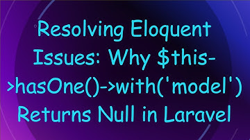Resolving Eloquent Issues: Why $this- hasOne()- with(