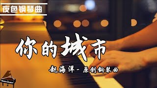 【夜色鋼琴曲】《你的城市》原創鋼琴曲Original Piano | 钢琴演奏  赵海洋 ▏夜色钢琴曲Night Piano
