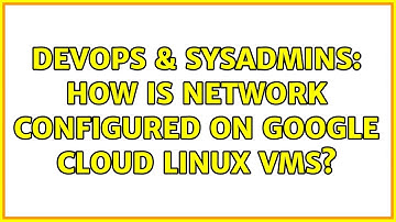 DevOps & SysAdmins: How is network configured on Google Cloud linux VMs?