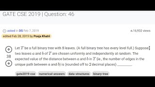 GATE 2019CSE DATA STRUCTURES Let t be a  FULL BINARY TREE with 8 leaves | Expected value of distance
