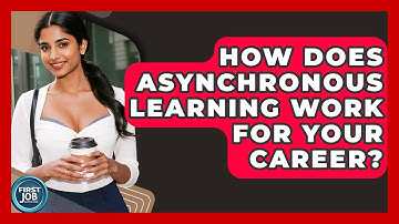 How Does Asynchronous Learning Work For Your Career? - First Job Success Guide