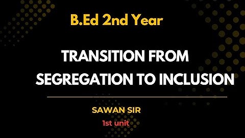 Transition from Segregation to Inclusion | Creating an Inclusive School | B.Ed 2nd Year 