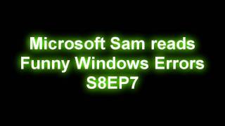 Microsoft Sam reads Funny Windows Errors (S8EP7)